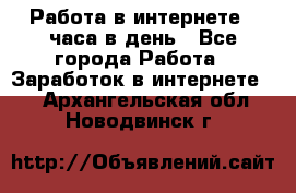 Работа в интернете 2 часа в день - Все города Работа » Заработок в интернете   . Архангельская обл.,Новодвинск г.